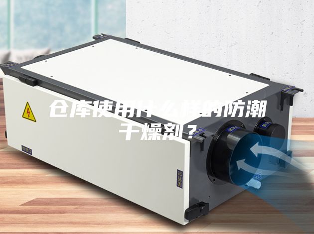 倉庫使用什么樣的防潮干燥劑？