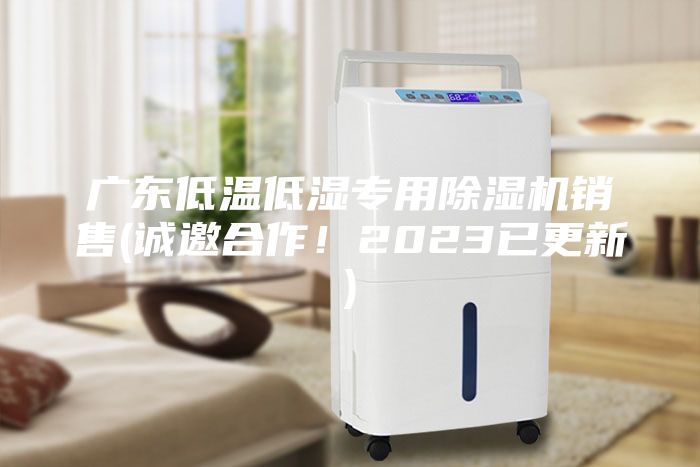 廣東低溫低濕專用除濕機銷售(誠邀合作！2023已更新)